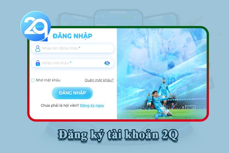 Các bước đăng nhập tài khoản tại 2Q nhanh chóng