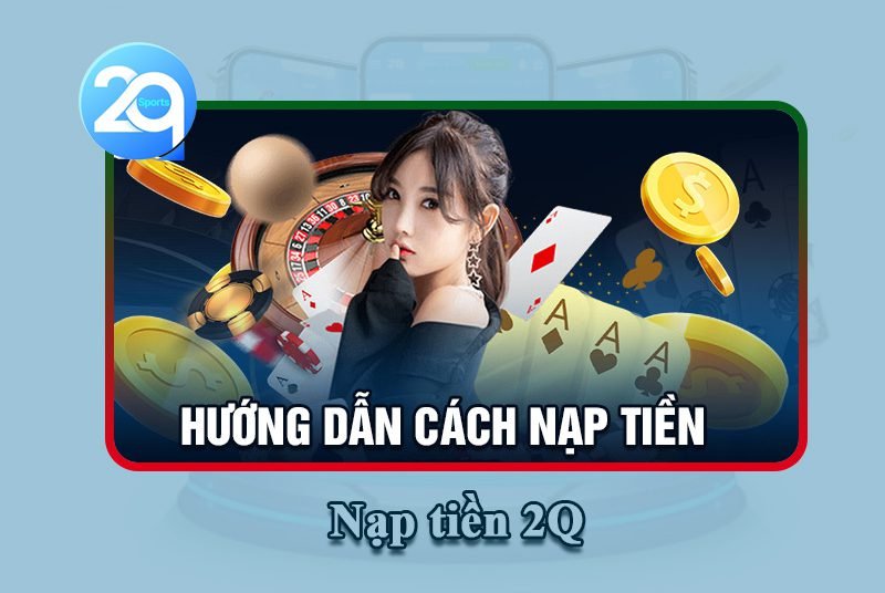 Hình thức nạp tiền tại 2Q hiệu quả