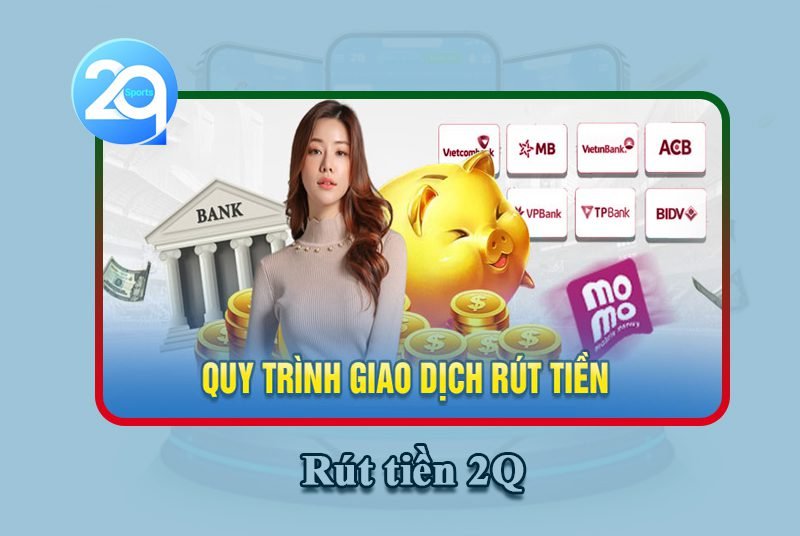 Phương thức rút tiền tại 2Q an toàn và chuyên nghiệp