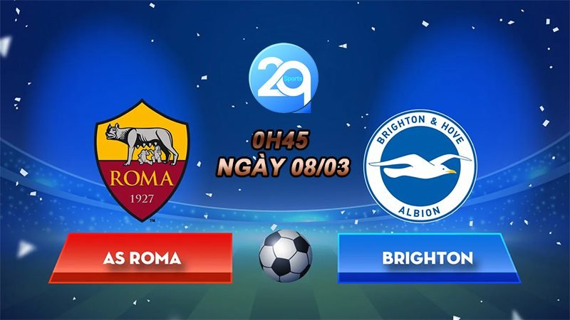 Soi kèo Roma vs Brighton diễn ra lúc 0h45 ngày 08/03